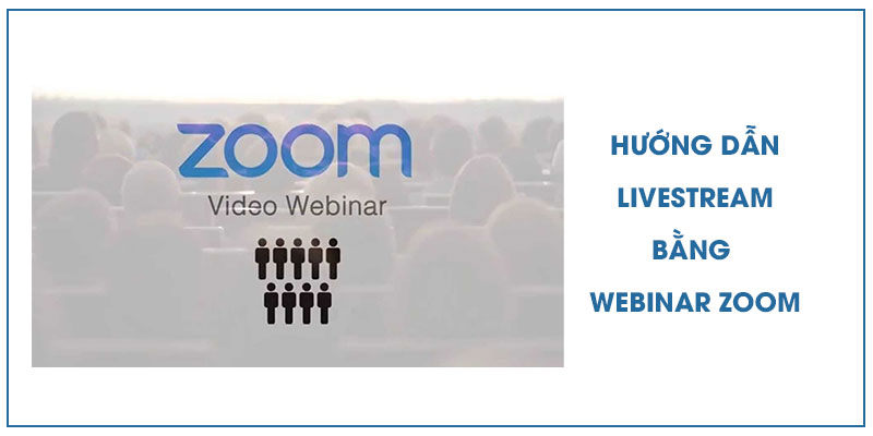 Hướng dẫn cách Livestream bằng Webinar Zoom Meeting